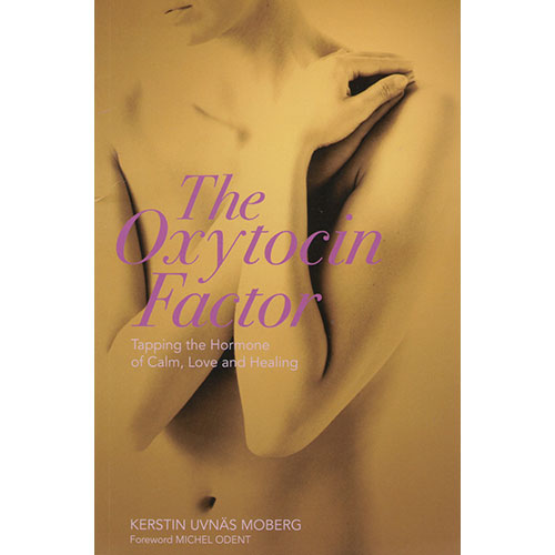 The Oxytocin Factor: Tapping the Hormone of Calm, Love and Healing | Kerstin Uvnäs Moberg